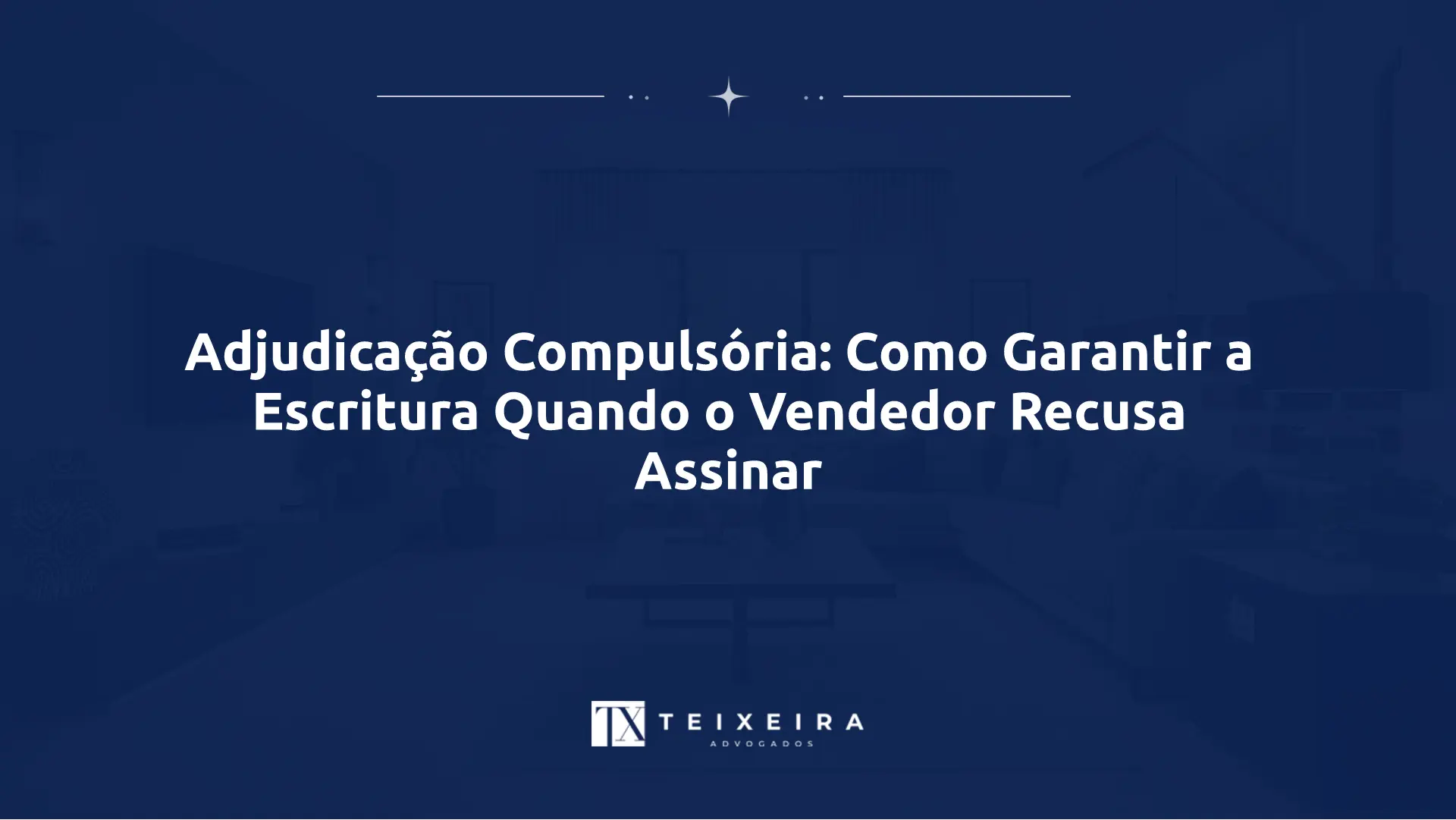 Adjudicação Compulsória: Como Garantir a Escritura Quando o Vendedor Recusa Assinar