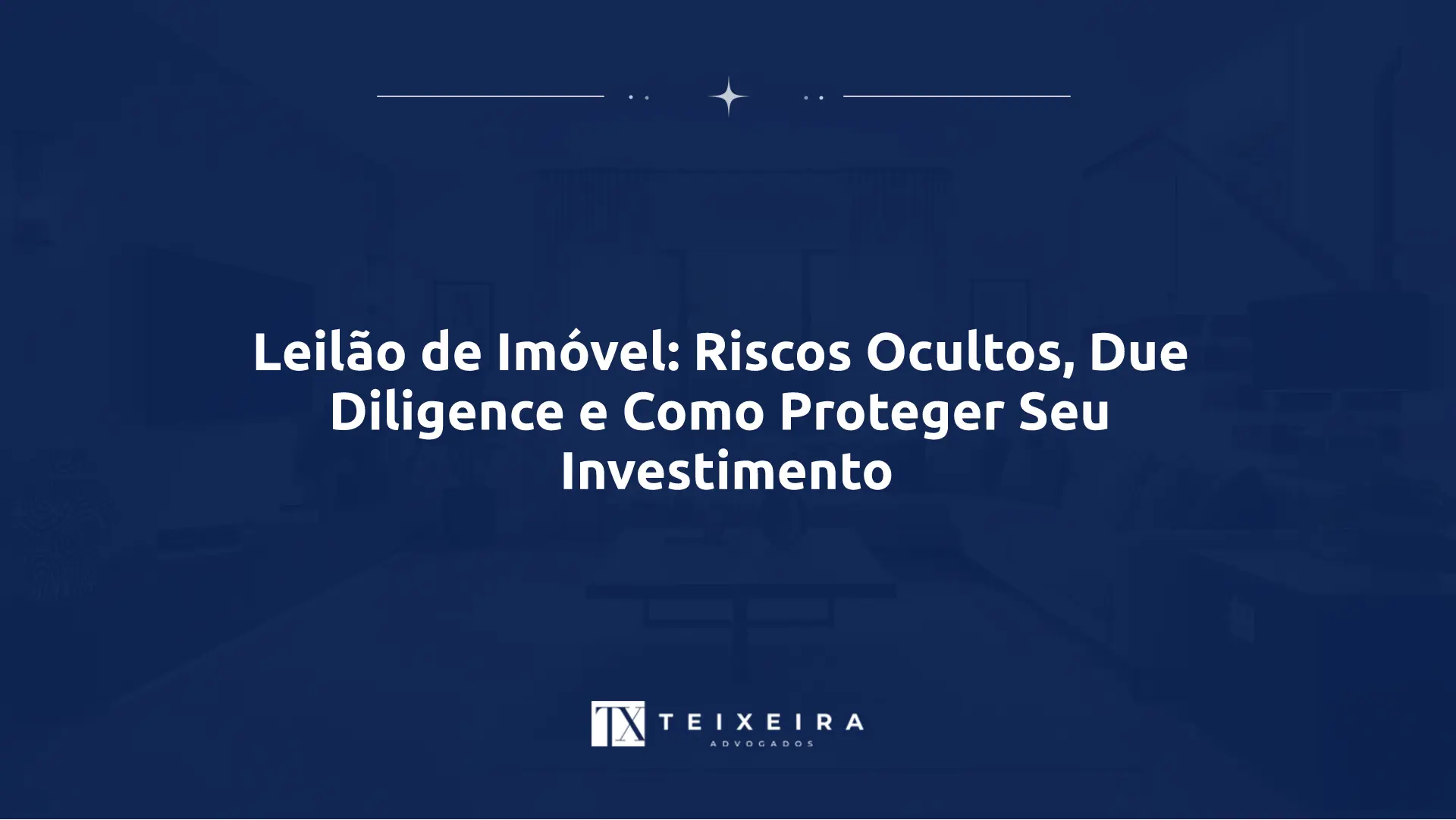 Leilão de Imóvel: Riscos Ocultos, Due Diligence e Como Proteger Seu Investimento