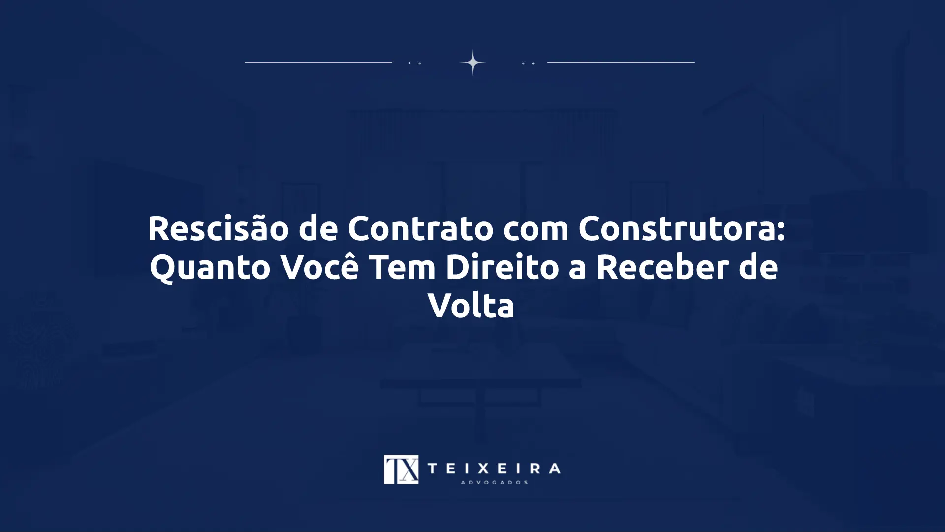Rescisão de Contrato com Construtora: Quanto Você Tem Direito a Receber de Volta