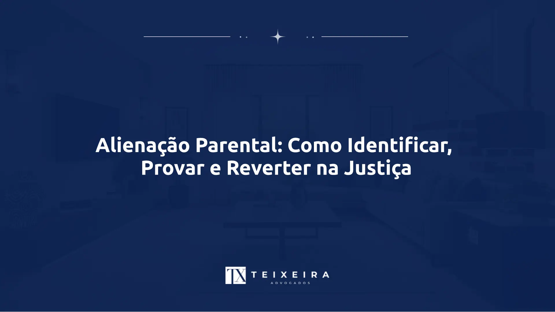 Alienação Parental: Como Identificar, Provar e Reverter na Justiça