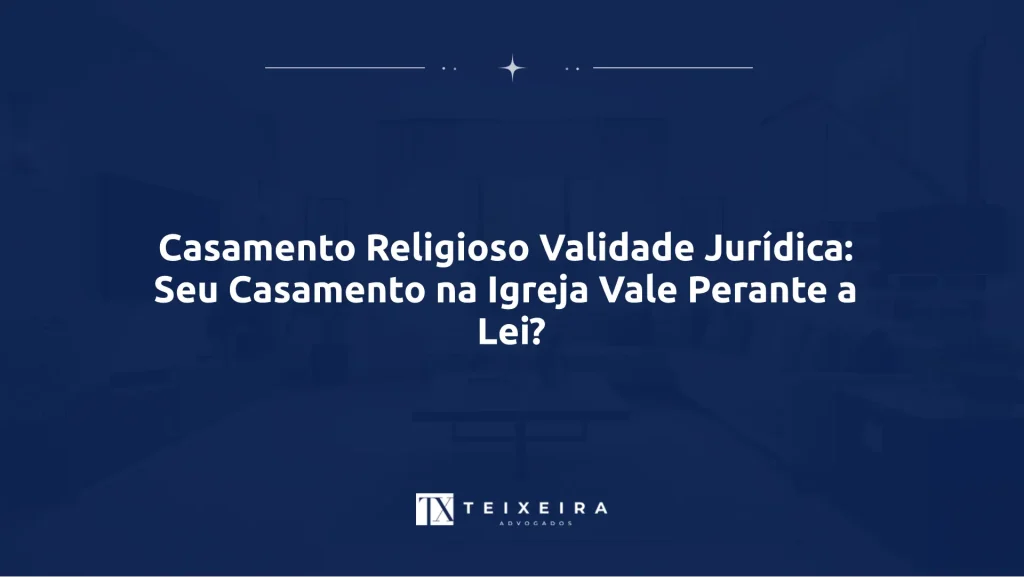 Teixeira Advocacia 21 Casamento Religioso Validade Jurídica: Seu Casamento na Igreja Vale Perante a Lei?