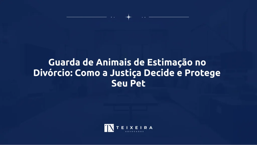 Teixeira Advocacia 23 Guarda de Animais de Estimação no Divórcio: Como a Justiça Decide e Protege Seu Pet