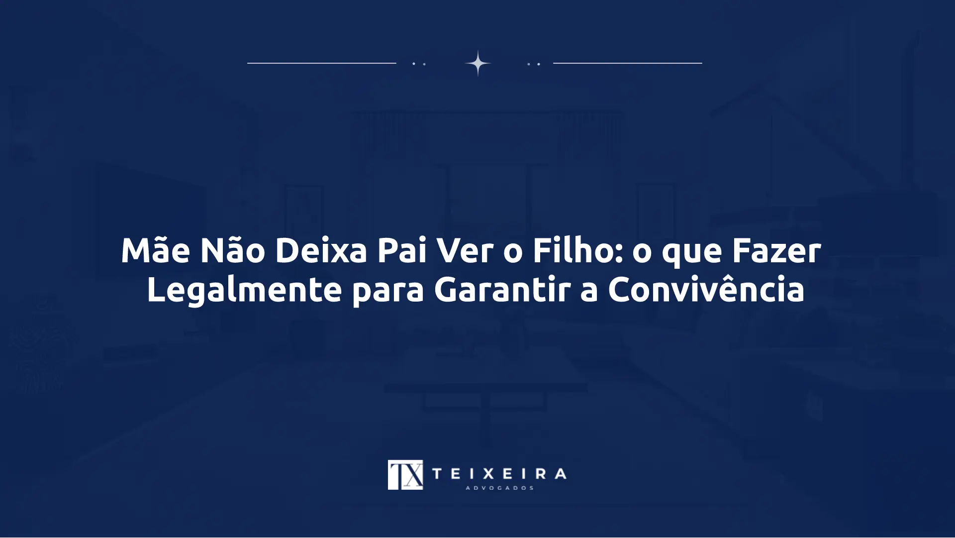 Mãe Não Deixa Pai Ver o Filho: o que Fazer Legalmente para Garantir a Convivência