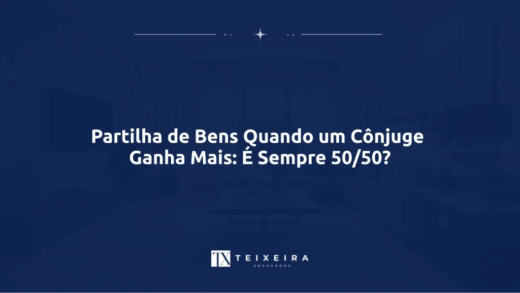 Partilha de Bens Quando um Cônjuge Ganha Mais: É Sempre 50/50?
