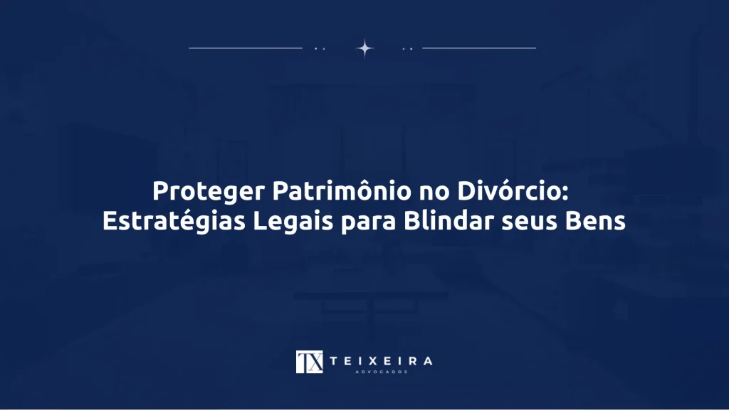 Proteger Patrimônio no Divórcio: Estratégias Legais para Blindar seus Bens