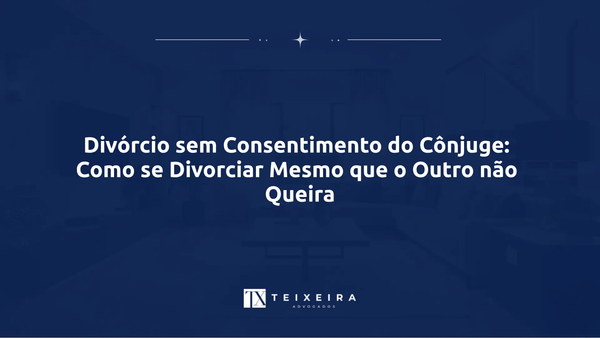 Divórcio sem Consentimento do Cônjuge: Como se Divorciar Mesmo que o Outro não Queira