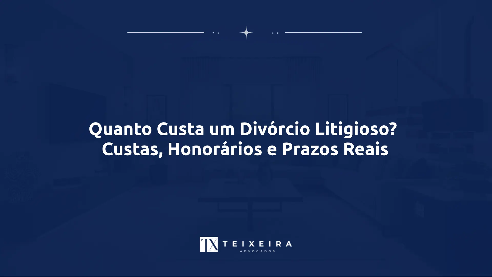 Quanto Custa um Divórcio Litigioso? Custas, Honorários e Prazos Reais